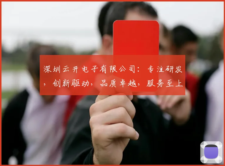 深圳云开电子有限公司：专注研发，创新驱动，品质卓越，服务至上，引领行业未来