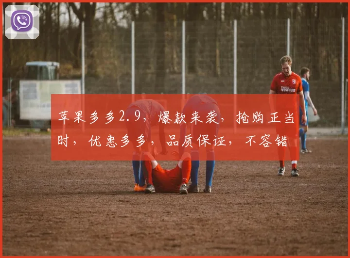 苹果多多2.9，爆款来袭，抢购正当时，优惠多多，品质保证，不容错过，速来选购