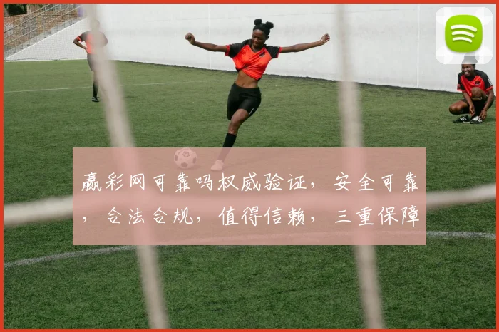 赢彩网可靠吗权威验证，安全可靠，合法合规，值得信赖，三重保障，放心投注