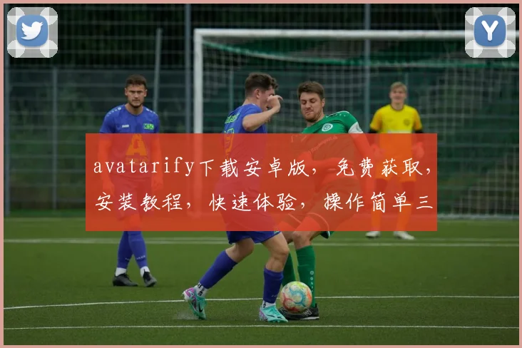 avatarify下载安卓版，免费获取，安装教程，快速体验，操作简单三步，轻松变身